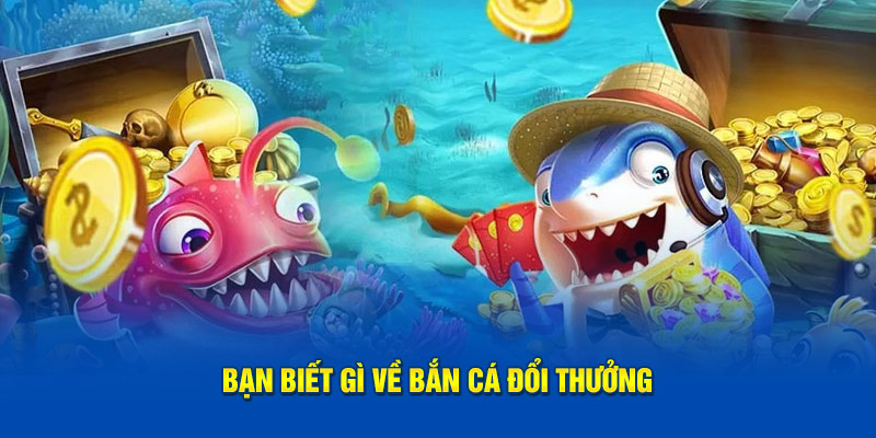Bắn Cá Đổi Thưởng – Trò Chơi Vui Nhộn, Săn Lùng Kho Báu