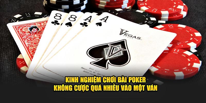 Kinh nghiệm chơi bài poker không cược quá nhiều vào một ván