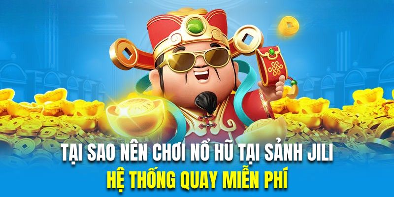 Nổ hũ Jili sở hữu hệ thống quay miễn phí