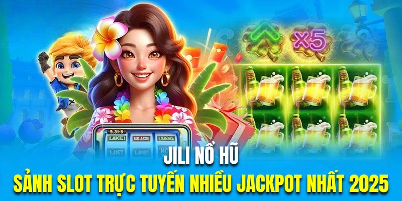 Jili Nổ Hũ | Sảnh Slot Trực Tuyến Nhiều Jackpot Nhất 2025