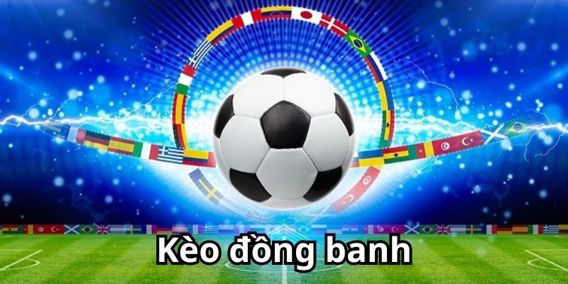 Điều hội viên cần chú ý khi tìm hiểu về kèo đồng banh